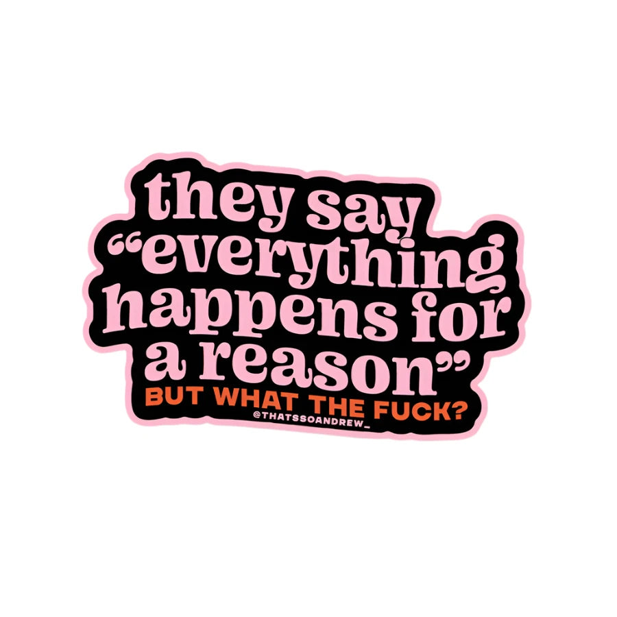 Black and pink vinyl sticker that says “Everything happens for a reason… but what the f*ck?” from Funky Confetti
