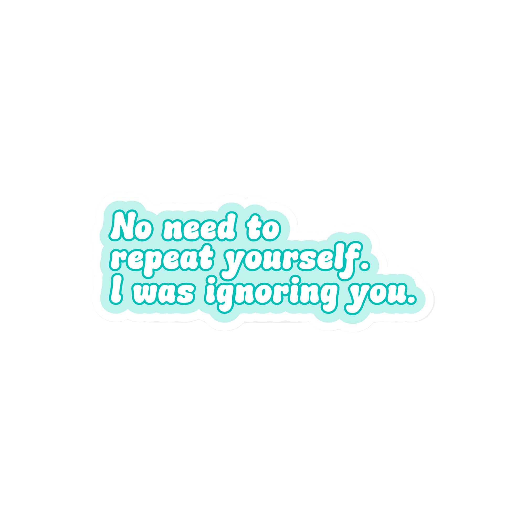 Vinyl sticker with phrase “No Need to Repeat Yourself. I Was Ignoring You.” in teal text with white border – Funky Confetti
