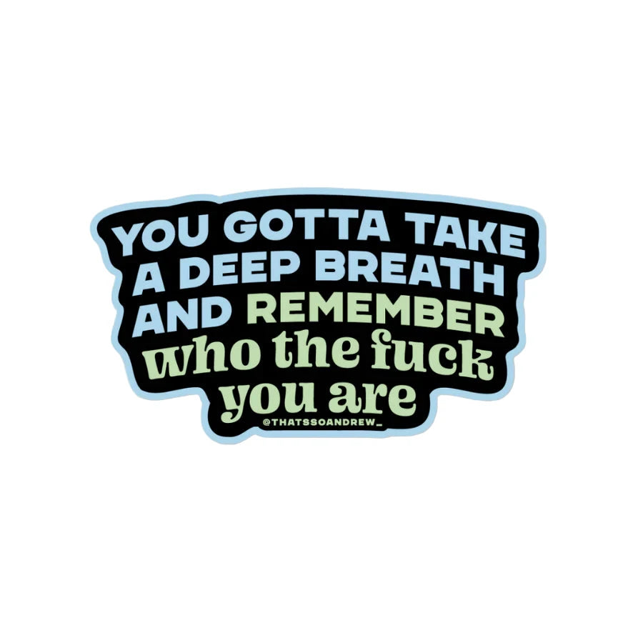 Black vinyl sticker with blue and green text “You Gotta Take a Deep Breath and Remember Who the F*ck You Are” – Funky Confetti